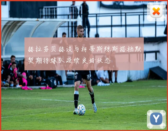 赫拉芬贝赫谈与柯蒂斯琼斯搭档默契期待球队延续良好状态